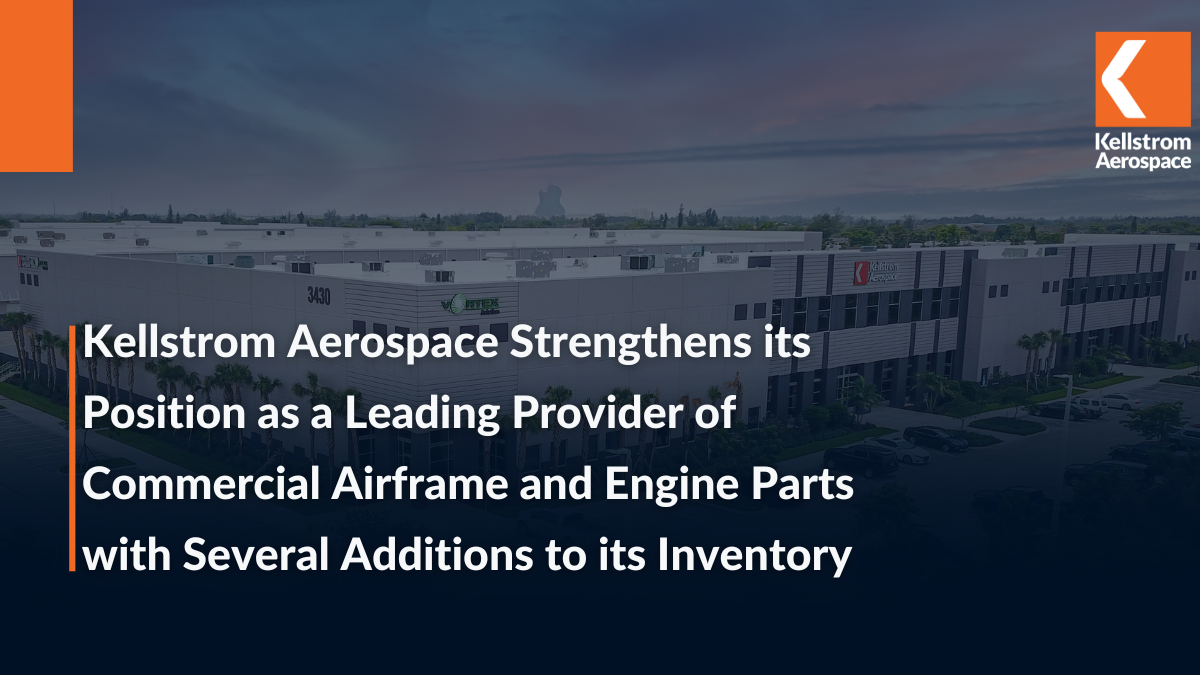 Kellstrom Aerospace Strengthens its Position as a Leading Provider of Commercial Airframe and Engine Parts with Several Additions to its Inventory